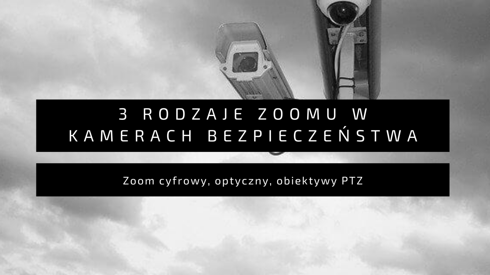 3 rodzaje zoomu w kamerach bezpieczeństwa