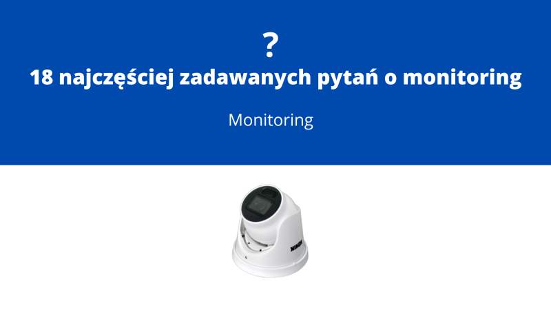 18 najczęściej zadawanych pytań o monitoring