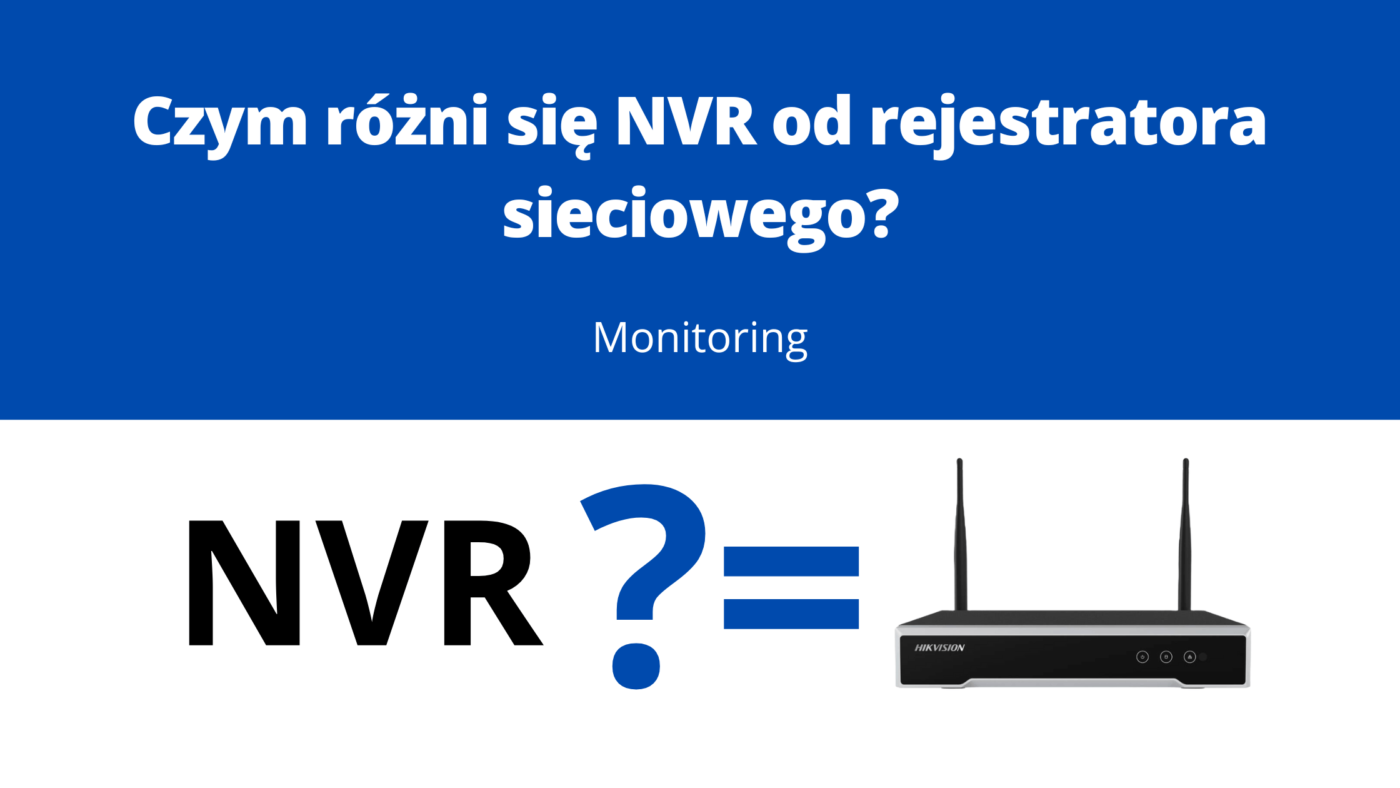 Czym różni się NVR od rejestratora sieciowego