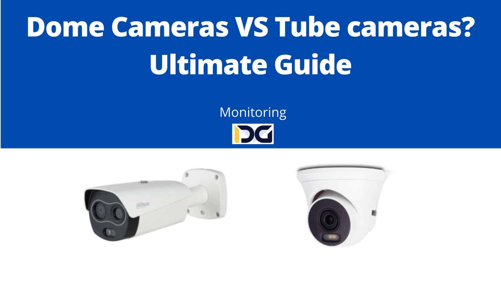 Dome Cameras VS Tube cameras? Ultimate Guide