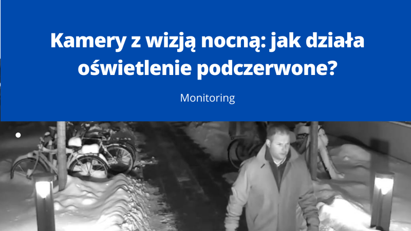 Kamery z wizją nocną: jak działa oświetlenie podczerwone?